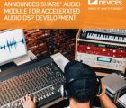 Analog Devices accélère le développement de projets audio pilotés par DSP ADI Sharc Audio Module-